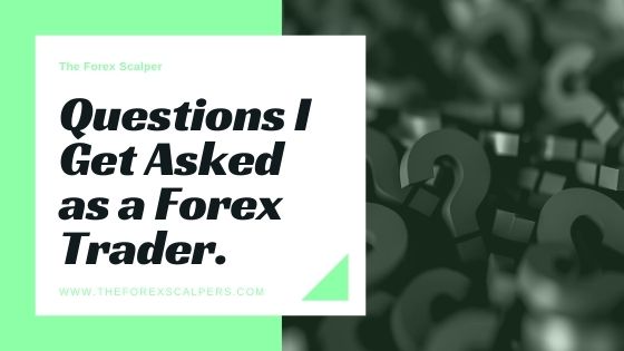 Questions I Get Asked as a Forex Trader.