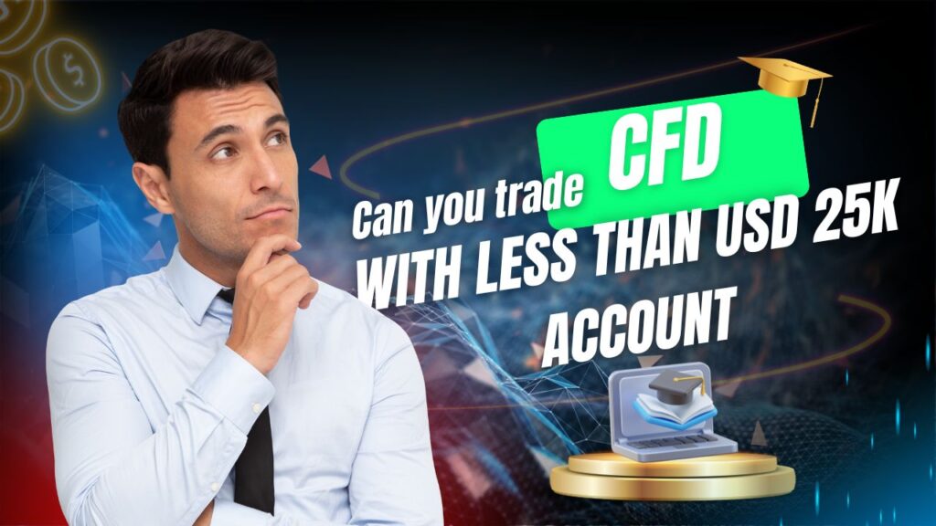 Can You Trade CFD With Less Than USD 25k Account?