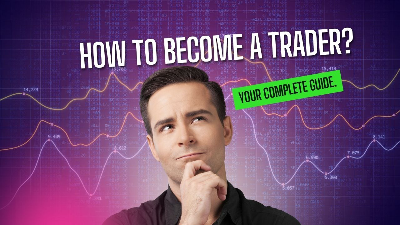 How to Become a Trader? Your Complete Guide.