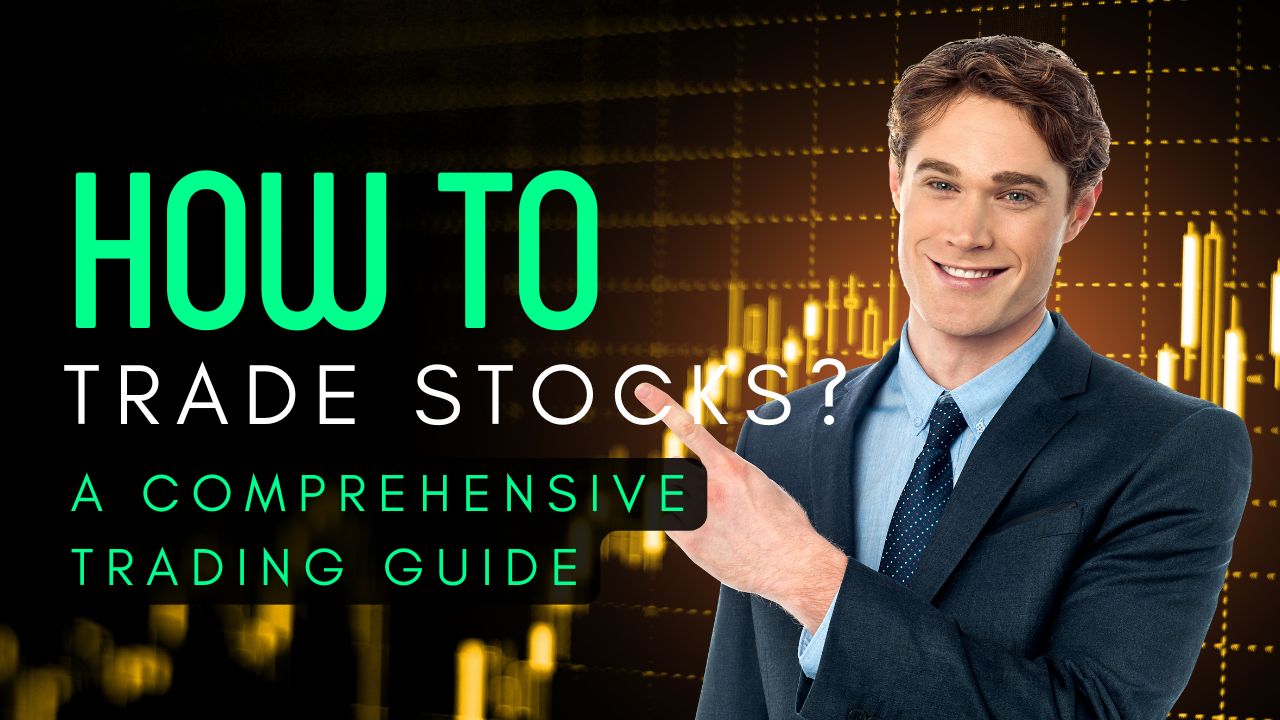 How to Trade Stocks? A Comprehensive Trading Guide