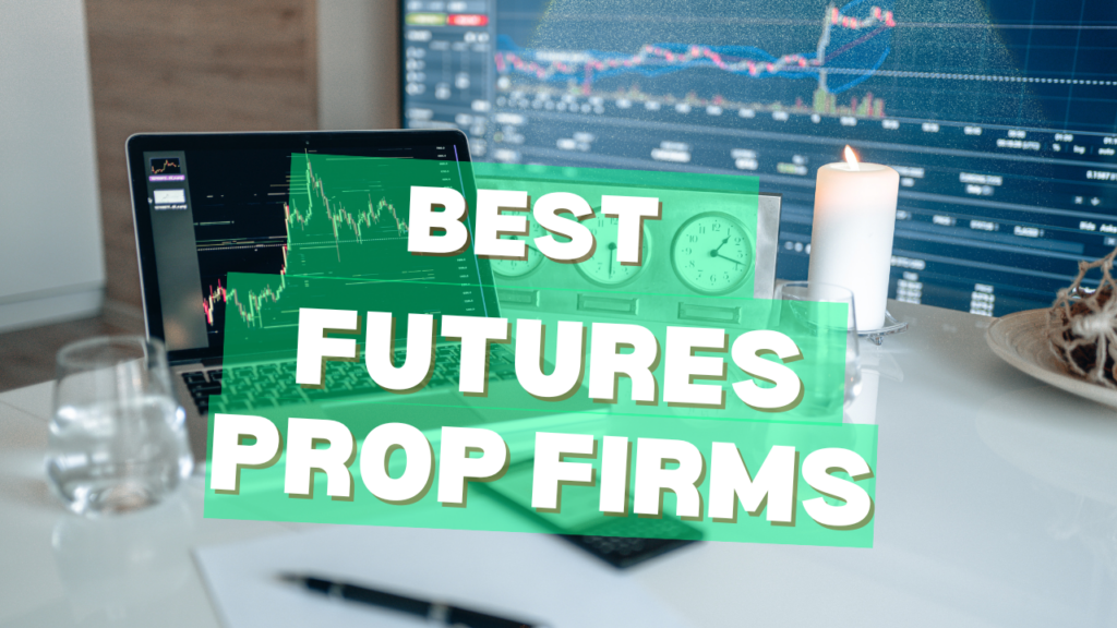 Best Futures Prop Firms – The Top Futures Prop Firms.