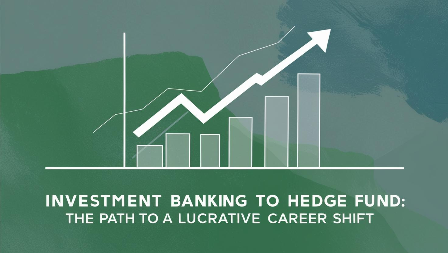 Investment Banking to Hedge Fund: The Path to a Lucrative Career Shift