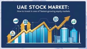 UAE Stock Market: How to Invest in One of the Fastest-Growing Equity Markets